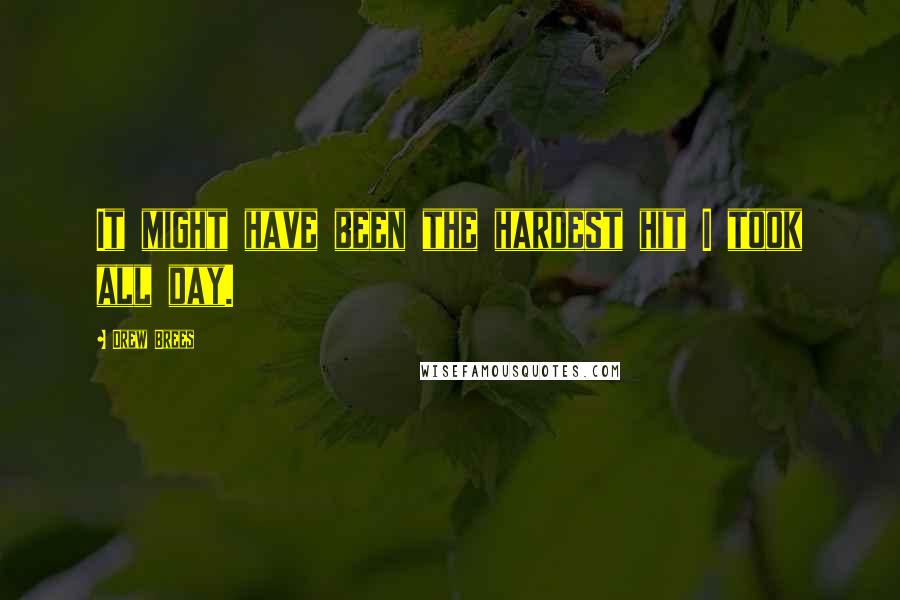 Drew Brees Quotes: It might have been the hardest hit I took all day.