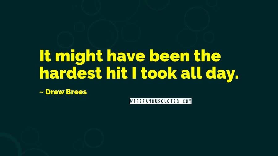 Drew Brees Quotes: It might have been the hardest hit I took all day.
