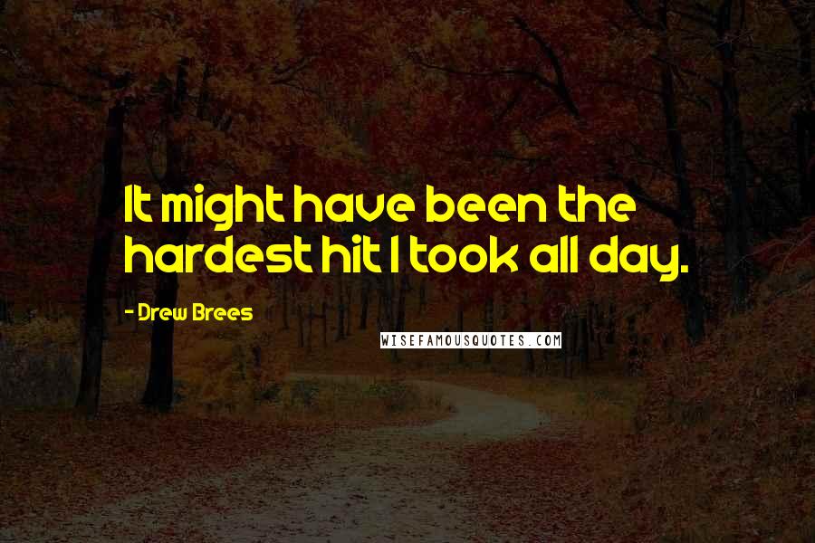 Drew Brees Quotes: It might have been the hardest hit I took all day.
