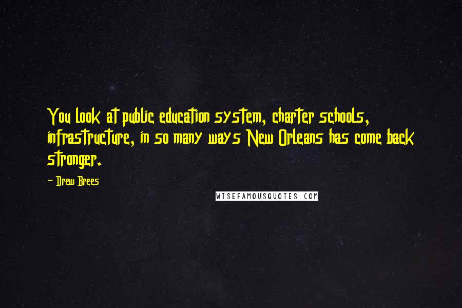 Drew Brees Quotes: You look at public education system, charter schools, infrastructure, in so many ways New Orleans has come back stronger.