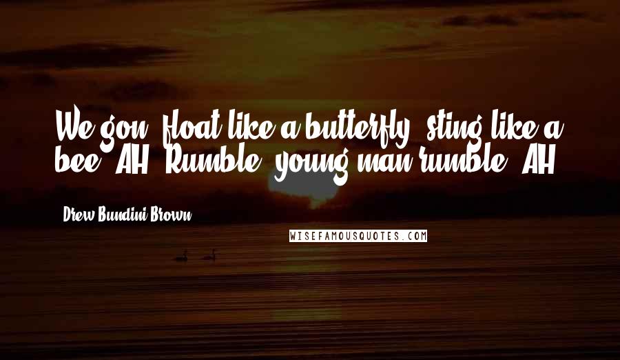 Drew Bundini Brown Quotes: We gon' float like a butterfly, sting like a bee. AH! Rumble, young man rumble! AH!