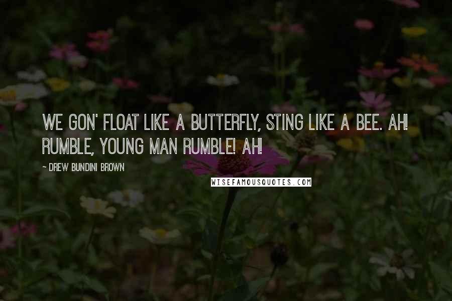 Drew Bundini Brown Quotes: We gon' float like a butterfly, sting like a bee. AH! Rumble, young man rumble! AH!