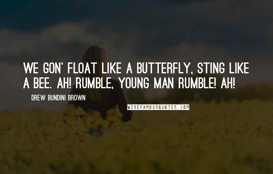 Drew Bundini Brown Quotes: We gon' float like a butterfly, sting like a bee. AH! Rumble, young man rumble! AH!