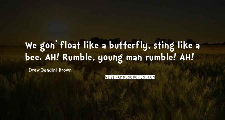 Drew Bundini Brown Quotes: We gon' float like a butterfly, sting like a bee. AH! Rumble, young man rumble! AH!