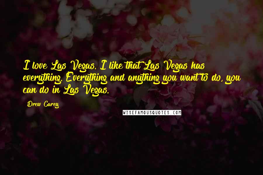 Drew Carey Quotes: I love Las Vegas. I like that Las Vegas has everything. Everything and anything you want to do, you can do in Las Vegas.