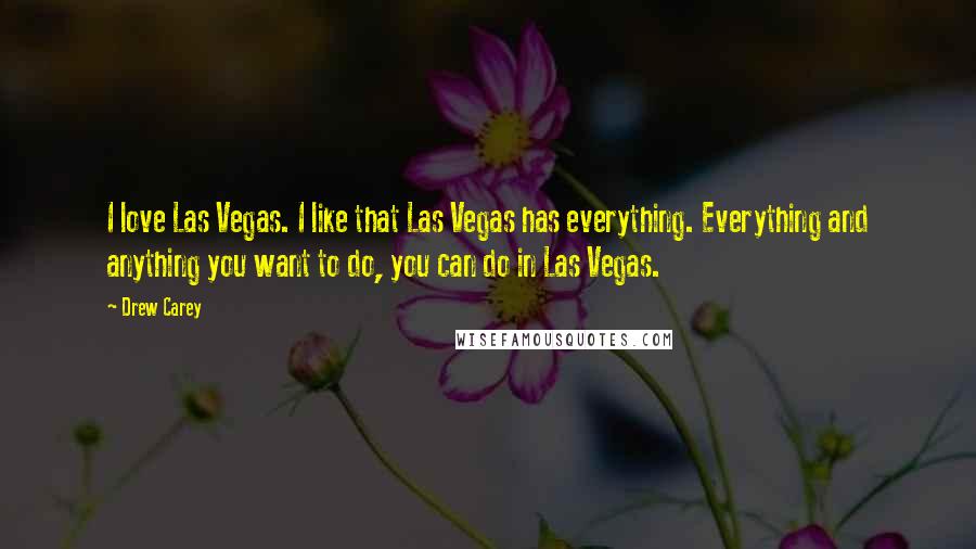 Drew Carey Quotes: I love Las Vegas. I like that Las Vegas has everything. Everything and anything you want to do, you can do in Las Vegas.