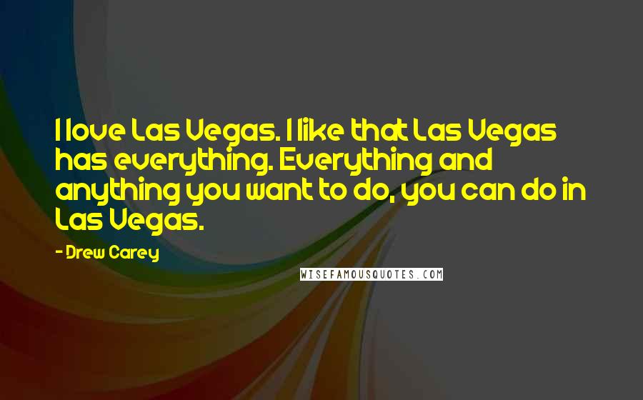 Drew Carey Quotes: I love Las Vegas. I like that Las Vegas has everything. Everything and anything you want to do, you can do in Las Vegas.