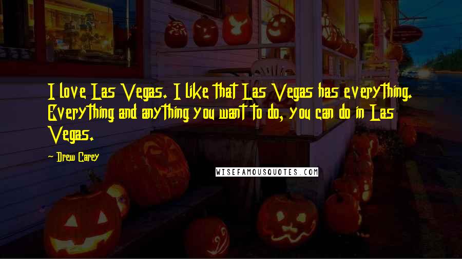 Drew Carey Quotes: I love Las Vegas. I like that Las Vegas has everything. Everything and anything you want to do, you can do in Las Vegas.
