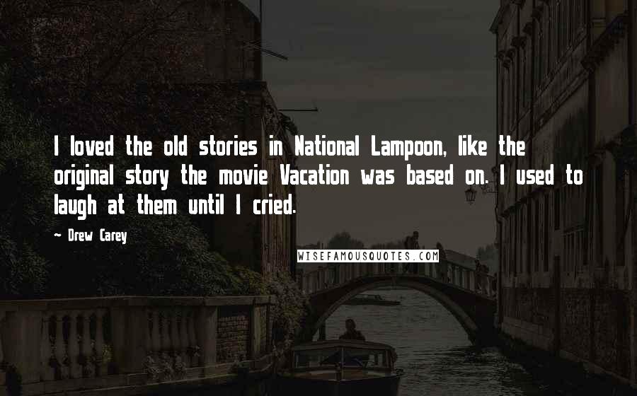 Drew Carey Quotes: I loved the old stories in National Lampoon, like the original story the movie Vacation was based on. I used to laugh at them until I cried.