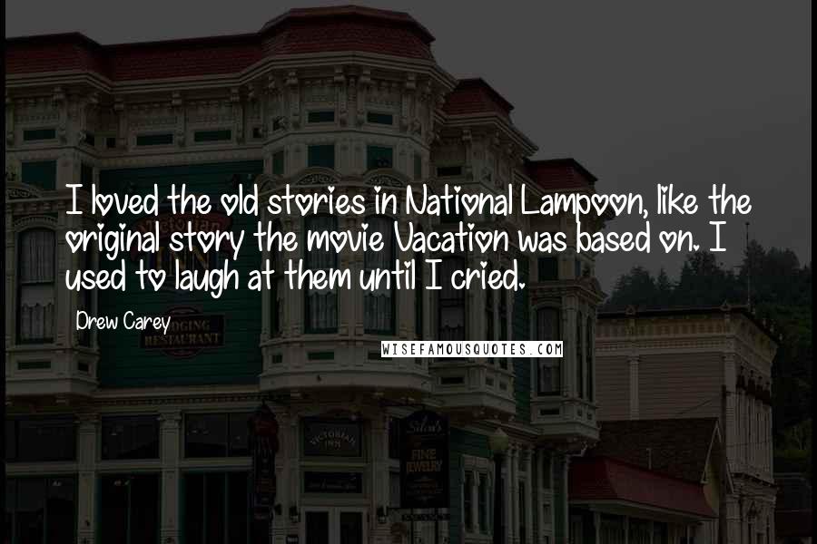 Drew Carey Quotes: I loved the old stories in National Lampoon, like the original story the movie Vacation was based on. I used to laugh at them until I cried.