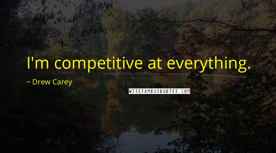 Drew Carey Quotes: I'm competitive at everything.
