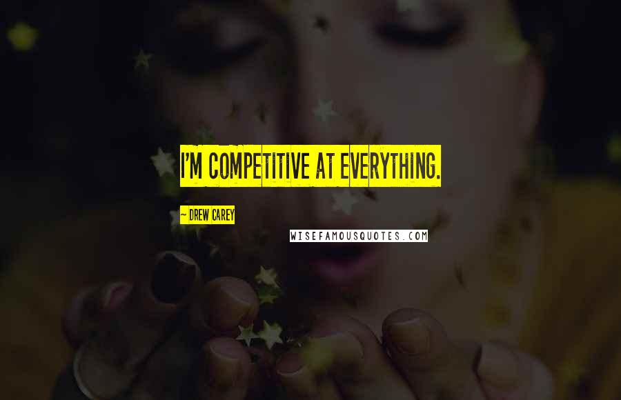 Drew Carey Quotes: I'm competitive at everything.