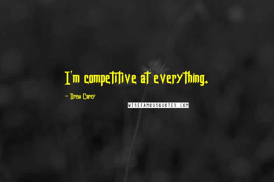 Drew Carey Quotes: I'm competitive at everything.