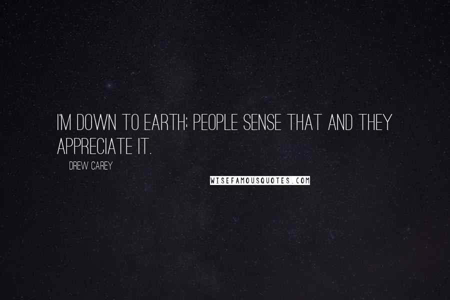 Drew Carey Quotes: I'm down to earth; people sense that and they appreciate it.