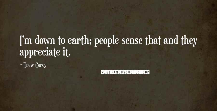 Drew Carey Quotes: I'm down to earth; people sense that and they appreciate it.