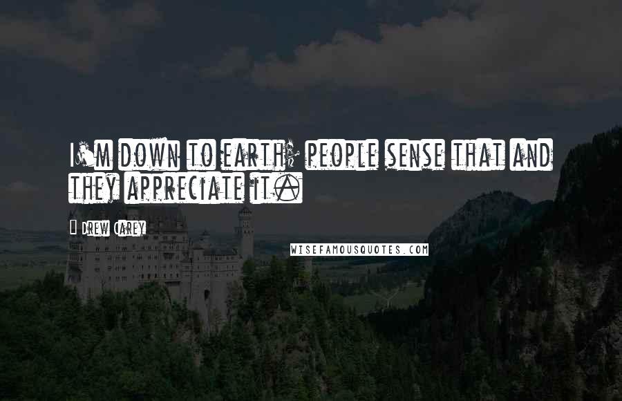 Drew Carey Quotes: I'm down to earth; people sense that and they appreciate it.