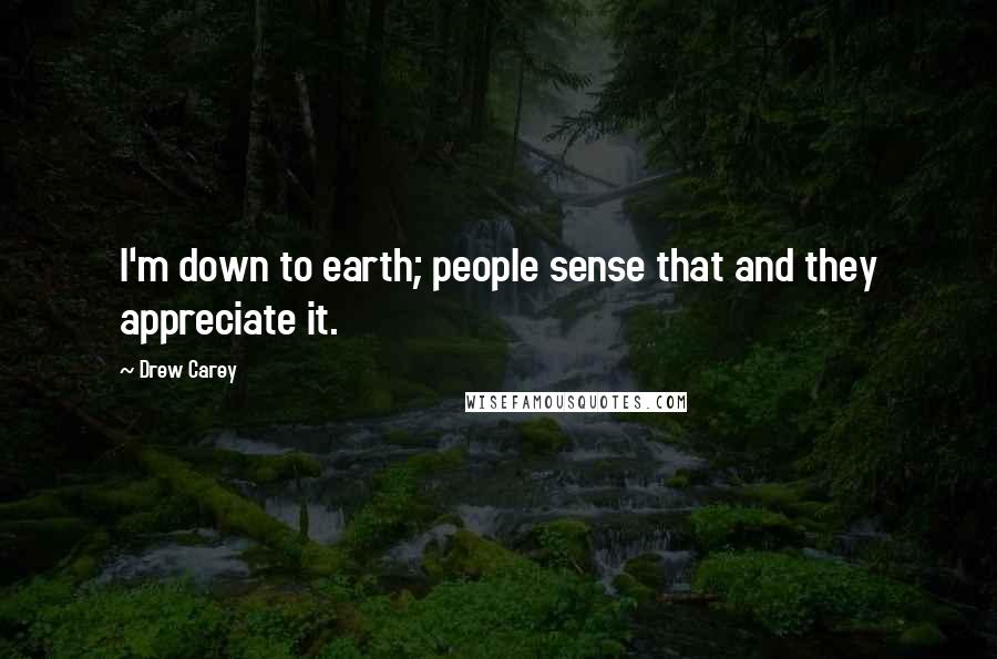 Drew Carey Quotes: I'm down to earth; people sense that and they appreciate it.