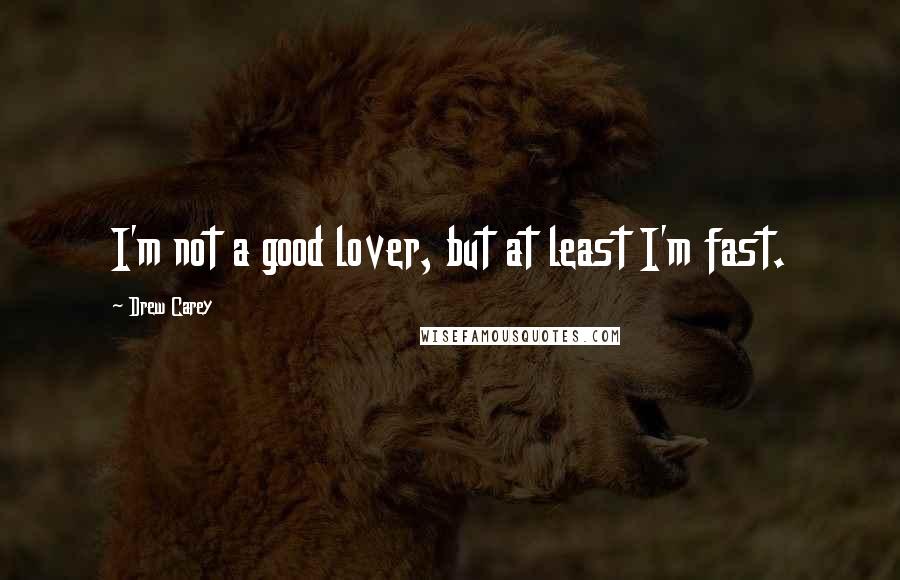 Drew Carey Quotes: I'm not a good lover, but at least I'm fast.