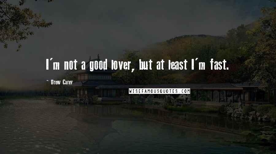 Drew Carey Quotes: I'm not a good lover, but at least I'm fast.