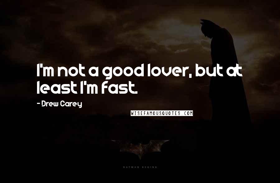 Drew Carey Quotes: I'm not a good lover, but at least I'm fast.