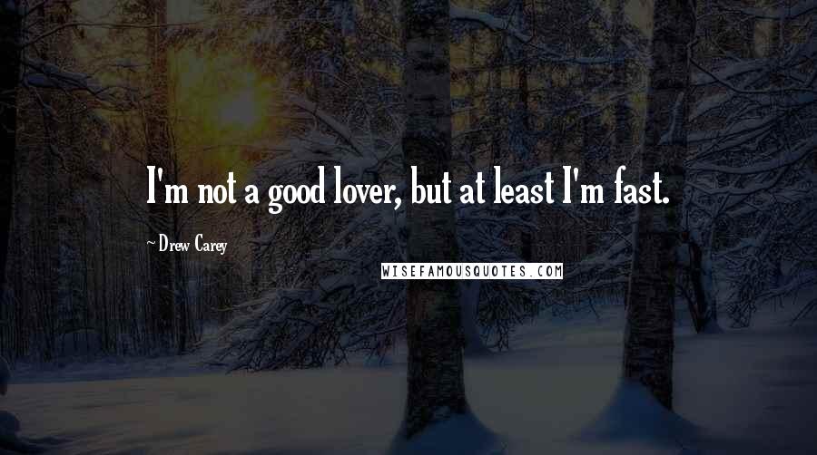 Drew Carey Quotes: I'm not a good lover, but at least I'm fast.
