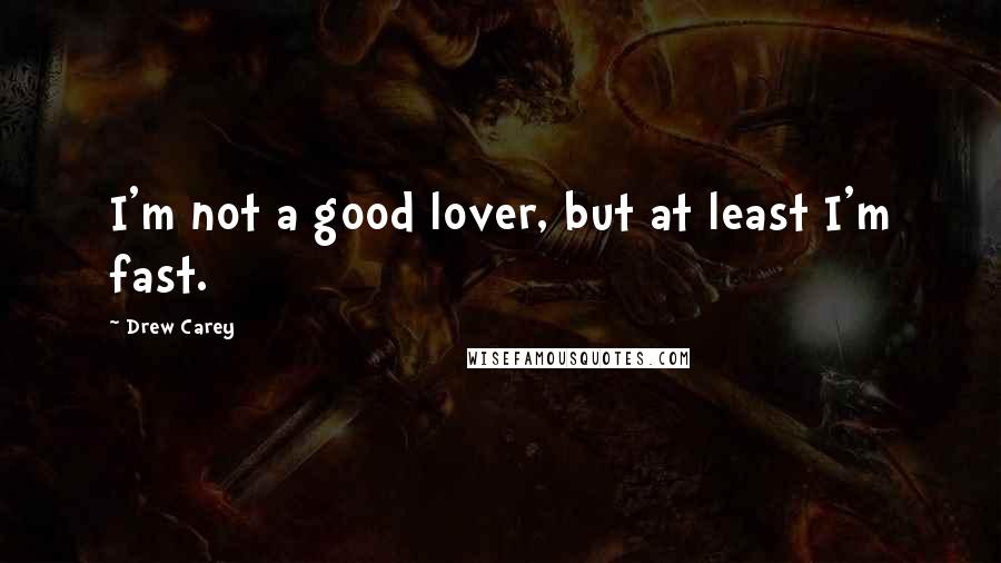 Drew Carey Quotes: I'm not a good lover, but at least I'm fast.