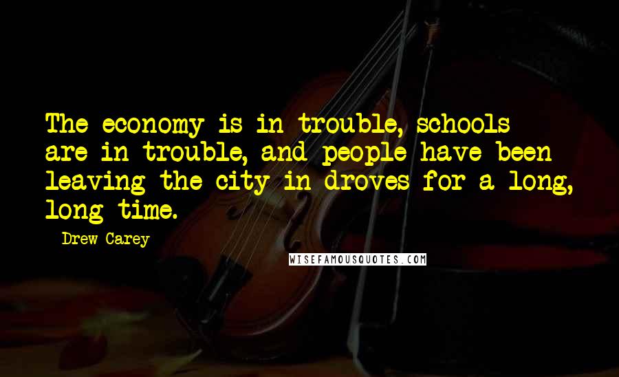 Drew Carey Quotes: The economy is in trouble, schools are in trouble, and people have been leaving the city in droves for a long, long time.