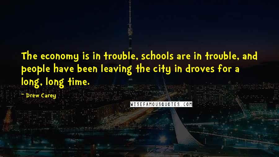 Drew Carey Quotes: The economy is in trouble, schools are in trouble, and people have been leaving the city in droves for a long, long time.