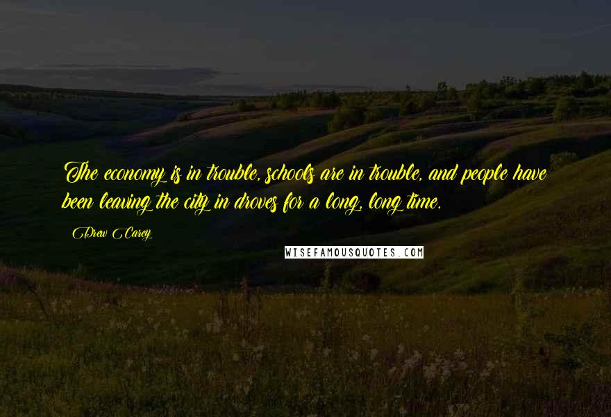 Drew Carey Quotes: The economy is in trouble, schools are in trouble, and people have been leaving the city in droves for a long, long time.