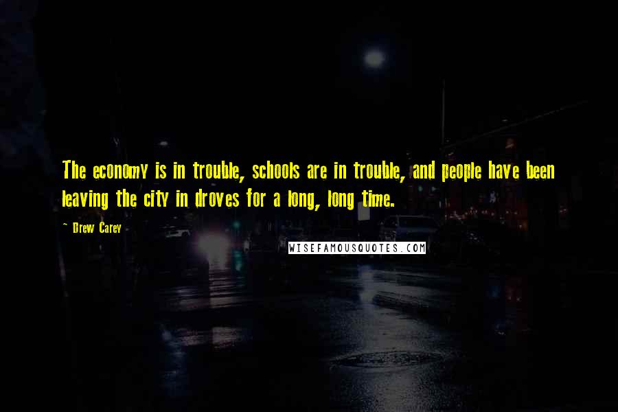 Drew Carey Quotes: The economy is in trouble, schools are in trouble, and people have been leaving the city in droves for a long, long time.