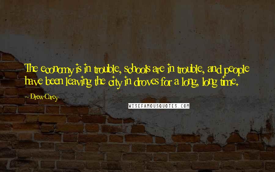 Drew Carey Quotes: The economy is in trouble, schools are in trouble, and people have been leaving the city in droves for a long, long time.