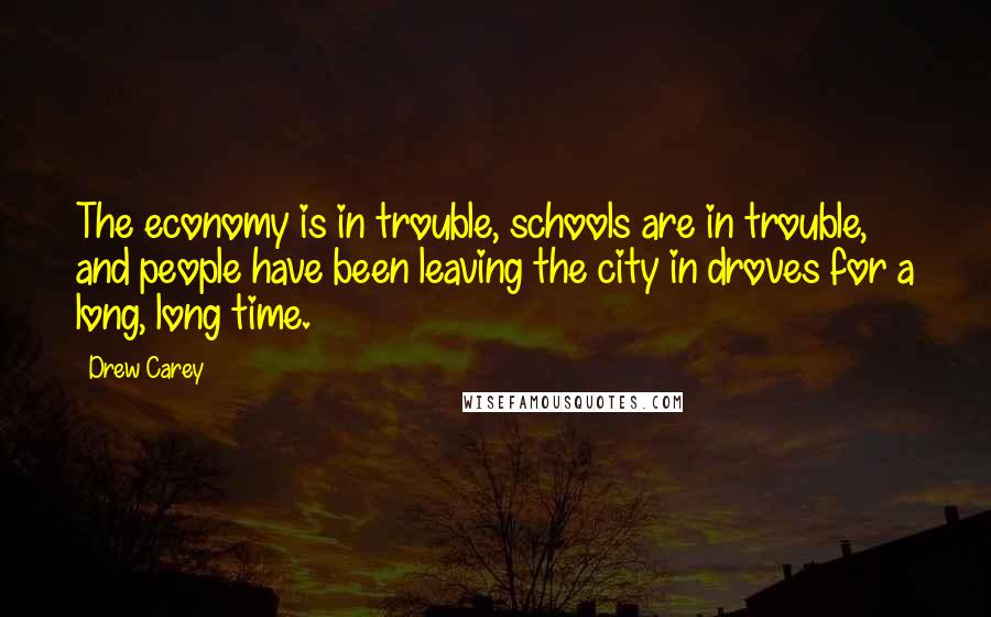 Drew Carey Quotes: The economy is in trouble, schools are in trouble, and people have been leaving the city in droves for a long, long time.