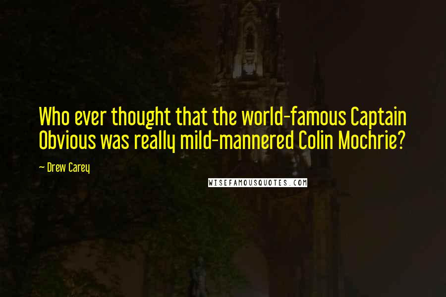 Drew Carey Quotes: Who ever thought that the world-famous Captain Obvious was really mild-mannered Colin Mochrie?