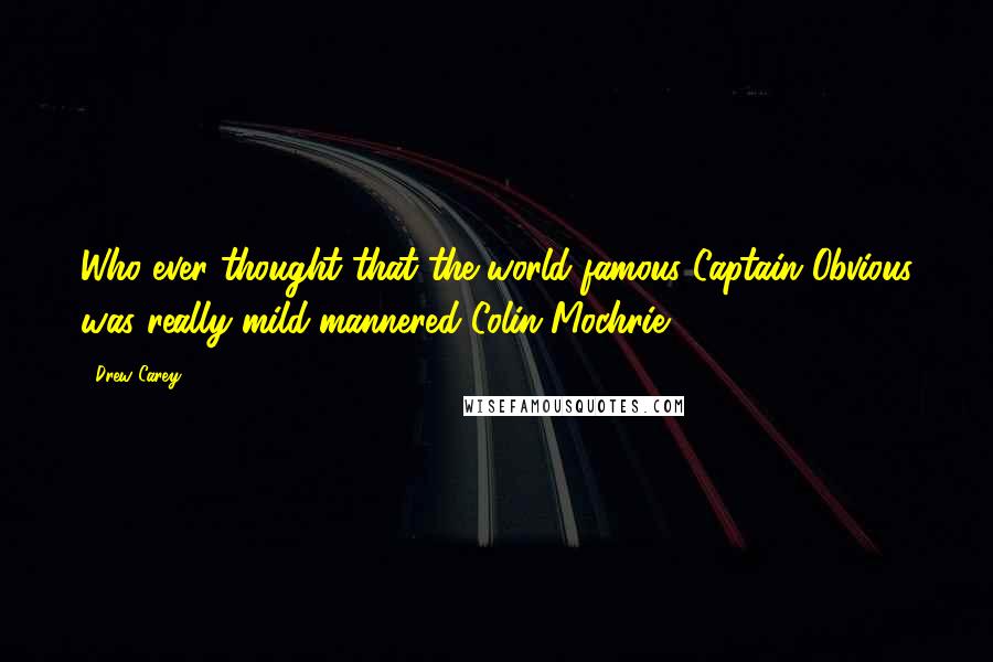 Drew Carey Quotes: Who ever thought that the world-famous Captain Obvious was really mild-mannered Colin Mochrie?