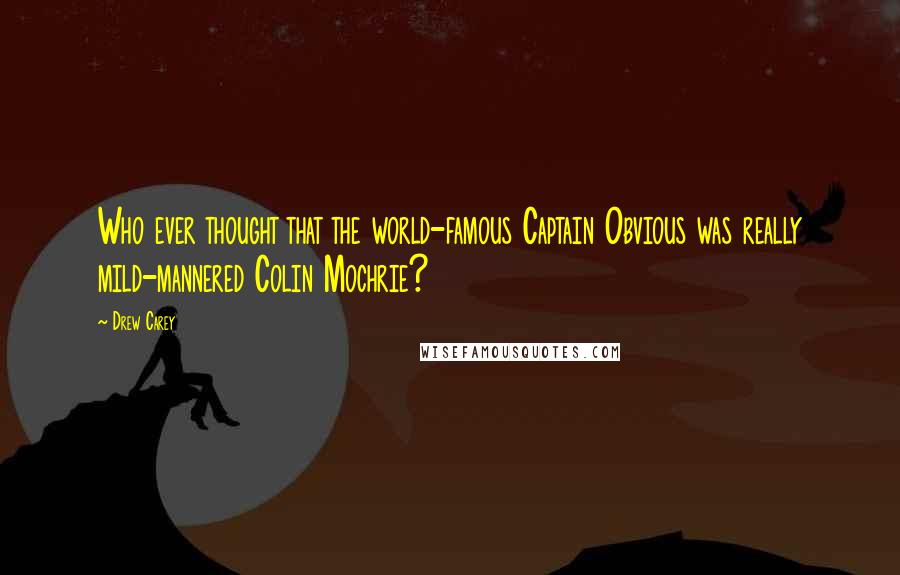 Drew Carey Quotes: Who ever thought that the world-famous Captain Obvious was really mild-mannered Colin Mochrie?