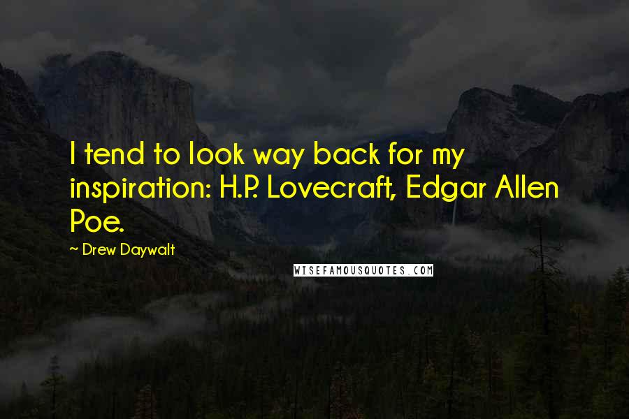 Drew Daywalt Quotes: I tend to look way back for my inspiration: H.P. Lovecraft, Edgar Allen Poe.