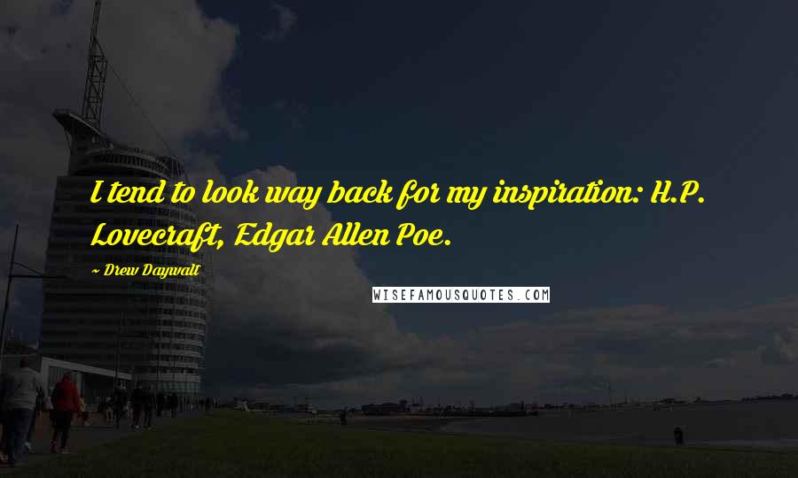 Drew Daywalt Quotes: I tend to look way back for my inspiration: H.P. Lovecraft, Edgar Allen Poe.