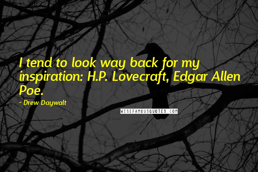 Drew Daywalt Quotes: I tend to look way back for my inspiration: H.P. Lovecraft, Edgar Allen Poe.