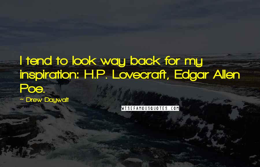 Drew Daywalt Quotes: I tend to look way back for my inspiration: H.P. Lovecraft, Edgar Allen Poe.