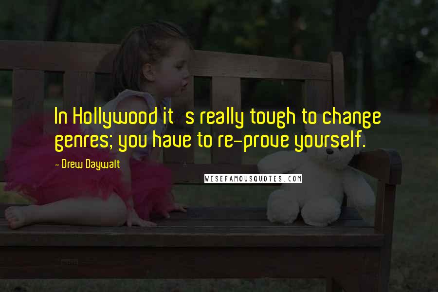 Drew Daywalt Quotes: In Hollywood it's really tough to change genres; you have to re-prove yourself.