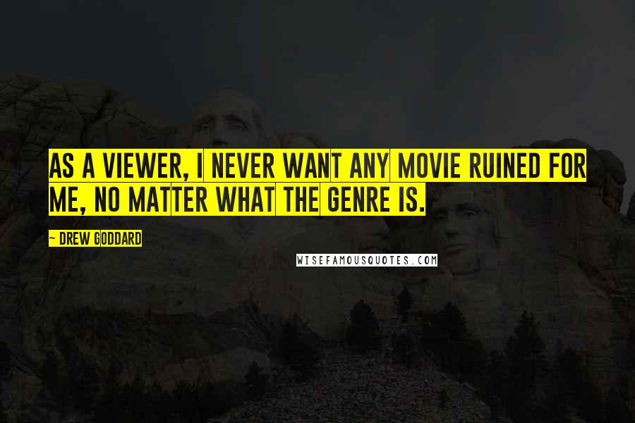 Drew Goddard Quotes: As a viewer, I never want any movie ruined for me, no matter what the genre is.