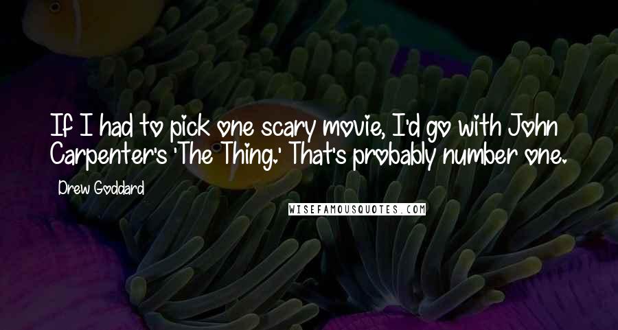 Drew Goddard Quotes: If I had to pick one scary movie, I'd go with John Carpenter's 'The Thing.' That's probably number one.