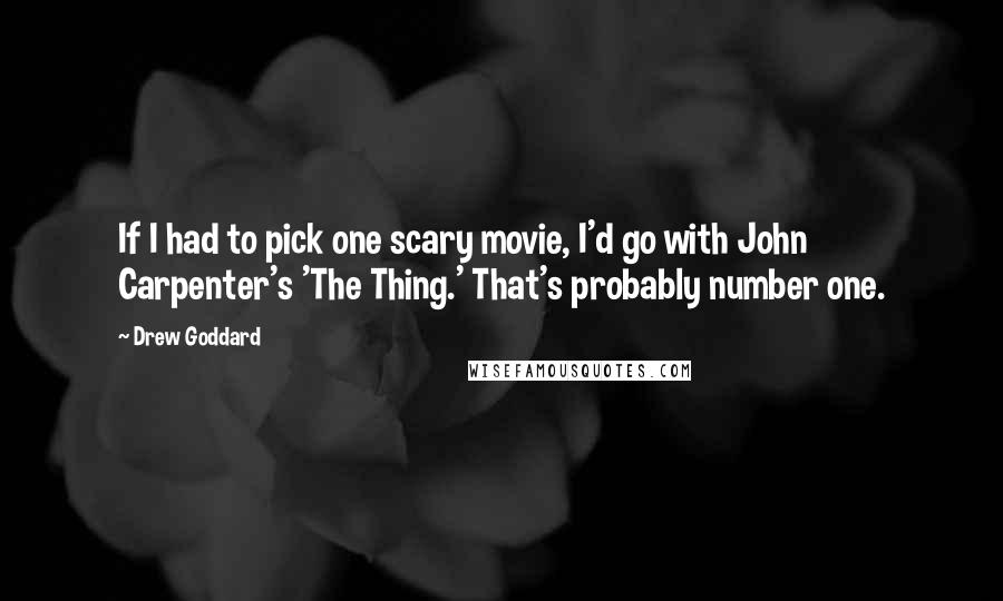 Drew Goddard Quotes: If I had to pick one scary movie, I'd go with John Carpenter's 'The Thing.' That's probably number one.