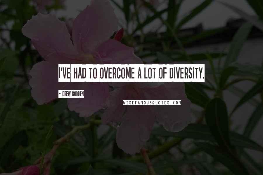 Drew Gooden Quotes: I've had to overcome a lot of diversity.