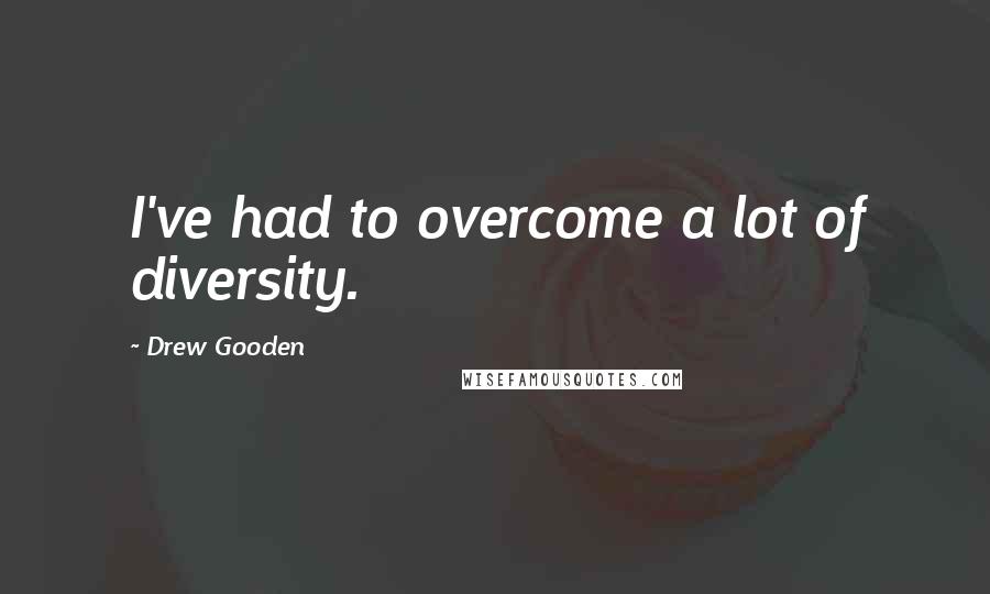 Drew Gooden Quotes: I've had to overcome a lot of diversity.