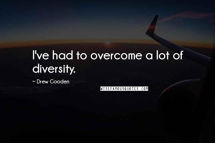 Drew Gooden Quotes: I've had to overcome a lot of diversity.