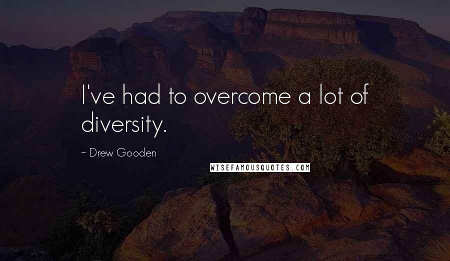 Drew Gooden Quotes: I've had to overcome a lot of diversity.