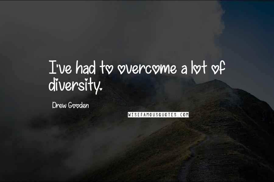 Drew Gooden Quotes: I've had to overcome a lot of diversity.