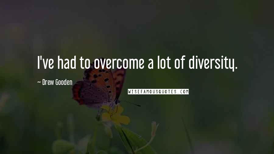 Drew Gooden Quotes: I've had to overcome a lot of diversity.
