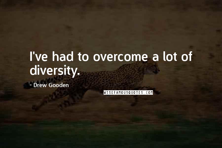 Drew Gooden Quotes: I've had to overcome a lot of diversity.